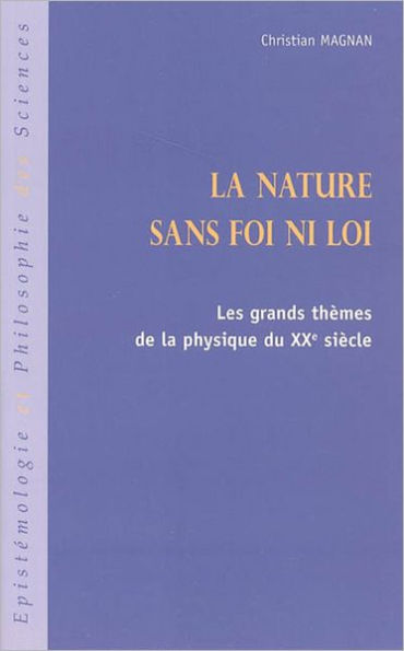 La nature sans foi ni loi: Les grands thèmes de la physique du XXe siècle