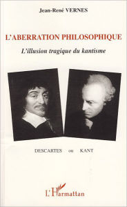 Title: L'aberration philosophique: L'illusion tragique du kantisme, Author: Jean-René Vernes
