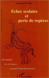 Title: Echec scolaire et perte de repères: Une analyse, des techniques, un projet d'éducation précoce, Author: Françoise Carette