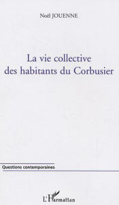 Title: La vie collective des habitants du Corbusier, Author: Noël Jouenne