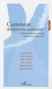 Title: Comment devient-on universel ?: Confucius, Socrate, Gandhi, Avicenne, Galilée, Bach - Tome 1, Author: Brigitte Francois-Sappey