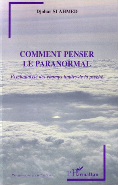 Comment penser le paranormal: Psychanalyse des champs limites de la psyché