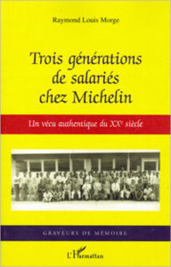 Title: Trois générations de salariés chez Michelin: Un vécu authentique du XXe siècle, Author: Raymond Louis Morge