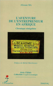 Title: L'aventure de l'entrepreneur en Afrique: Chronique sénégalaise, Author: Alioune Ba