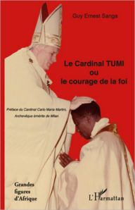Title: Le Cardinal TUMI ou le courage de la foi, Author: Guy Ernest Sanga