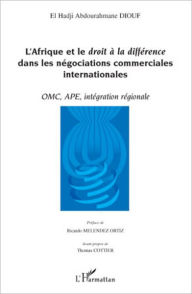 Title: L'Afrique et le droit à la différence dans les négociations commerciales internationales: OMC, APE, intégration régionale, Author: El Hadj Abdourahmane Diouf