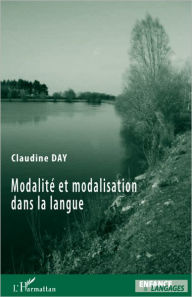 Title: Modalité et modalisation dans la langue, Author: Claudine Day