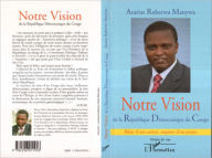 Title: Notre vision de la République Démocratique du Congo: Bilan d'une action, esquisse d'un projet, Author: Azarias Ruberwa Manywa