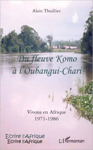 Title: Du fleuve Komo à l'Oubangui-Chari: Vivons en Afrique 1971-1986, Author: Alain Thuillier