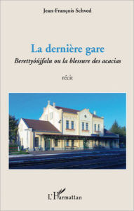 Title: La dernière gare: Berettyóújfalu ou la blessure des acacias - Récit, Author: Jean-François Schved