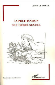 Title: La politisation de l'ordre sexuel, Author: Albert Le Dorze