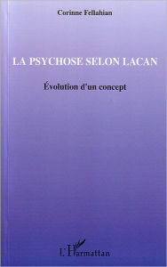 Title: La psychose selon Lacan: Evolution d'un concept, Author: Corinne Fellahian