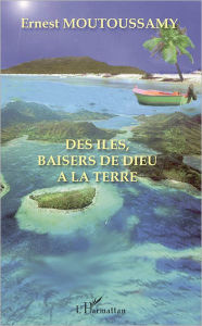 Title: Des îles, baisers de Dieu à la Terre, Author: Ernest Moutoussamy