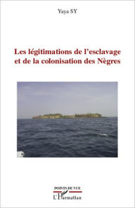 Title: Les légitimations de l'esclavage et de la colonisation des Nègres, Author: Yaya SY