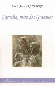 Title: Cornelia, mère des Gracques, Author: Marie-France Rouviere