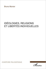 Title: Idéologies, religions et libertés individuelles, Author: Bruno Munier