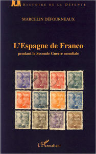 Title: L'Espagne de Franco pendant la Seconde Guerre mondiale, Author: Marc Défourneaux