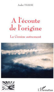 Title: A l'écoute de l'origine: La Genèse autrement, Author: André Thayse