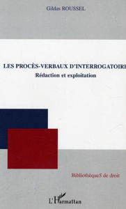 Title: Les procès-verbaux d'interrogatoire: Rédaction et exploitation, Author: Gildas Roussel