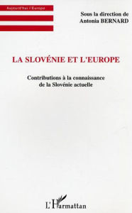 Title: La Slovénie et l'Europe: Contributions à la connaissance de la Slovénie actuelle, Author: Antonio Bernard