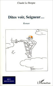 Title: Dites-voir, Seigneur...: Roman, Author: Claude Le Borgne