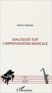 Title: Dialogues sur l'improvisation musicale, Author: Patrick Scheyder