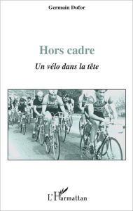 Title: Hors cadre: Un vélo dans la tête, Author: Germain Dufor