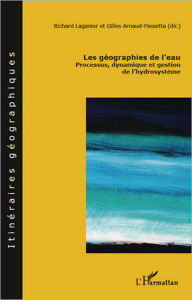 Title: Les géographies de l'eau: Processus, dynamique et gestion de l'hydrosystème, Author: Gilles Arnaud-Fassetta