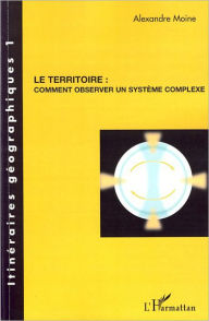 Title: Le territoire: Comment observer un système complexe, Author: Alexandre Moine