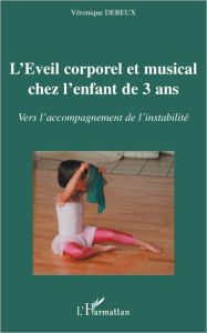 Title: L'éveil corporel et musical chez l'enfant de 3 ans: Vers l'accompagnement de l'instabilité, Author: Véronique Dereux