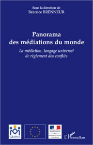Title: Panorama des médiations du monde: La médiation, langage universel de règlement des conflits, Author: Béatrice Brenneur