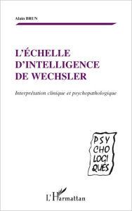 Title: L'échelle d'intelligence de Wechsler: Interprétation clinique et psychopathologique, Author: Alain Brun