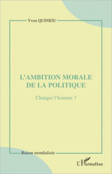 L'ambition morale de la politique: Changer l'homme ?