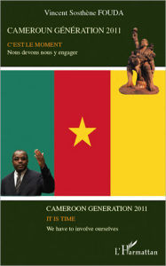 Title: Cameroun génération 2011: C'est le moment, Nous devons nous y engager, Author: Vincent Sosthène Fouda Essomba