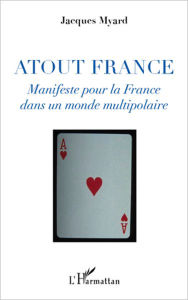 Title: Atout France: Manifeste pour la France dans un monde multipolaire, Author: Jacques Myard