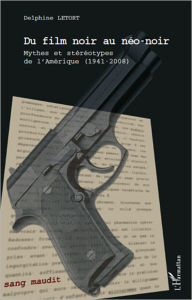 Title: Du film noir au néo-noir: Mythes et stéréotypes de l'Amérique (1941-2008), Author: Delphine Letort