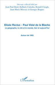 Title: Elisée Reclus - Paul Vidal de la Blache: Le géographe, la cité et le monde, hier et aujourd'hui - Autour de 1905, Author: Jean-Paul Bord