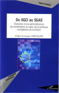 Title: Du SGCI au SGAE: Evolution d'une administration de coordination au coeur de la politique européenne de la France, Author: Virginie Lanceron