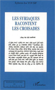 Title: Les syriaques racontent les croisades, Author: Ephrem-Isa Yousif
