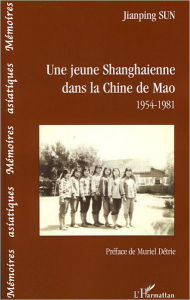 Title: Une jeune shanghaienne dans la Chine de Mao: 1954-1981, Author: Jianping Sun