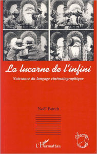 Title: La lucarne de l'infini: Naissance du langage cinématographique, Author: Noël Burch