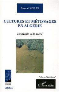 Title: Cultures et métissages en Algérie: La racine et la trace, Author: Mourad Yelles