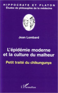Title: L'épidémie moderne et la culture du malheur: Petit traité du chikungunya, Author: Jean Lombard