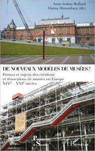 Title: De nouveaux modèles de musées ?: Formes et enjeux des créations et rénovations de musées en Europe - XIXe-XXIe siècles, Author: Editions L'Harmattan