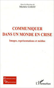 Title: Communiquer dans un monde en crise: Images, représentations et médias, Author: Editions L'Harmattan