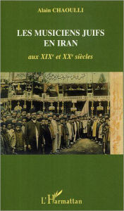 Title: Les musiciens juifs en Iran aux XIXè et XXè siècles, Author: Alain Chaoulli