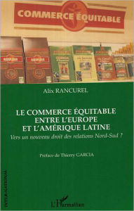 Title: Le commerce équitable entre l'Europe et l'Amérique latine: Vers un nouveau droit des relations Nord-Sud ?, Author: Alix Rancurel