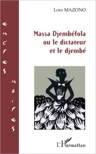 Title: Massa Djembéfola: Ou le dictateur et le djembé, Author: Loro Mazono