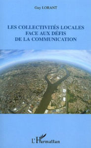 Title: Les collectivités locales face aux défis de la communication, Author: Guy Lorant