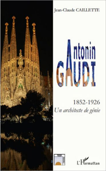 Antonin GAUDI: Un architecte de génie